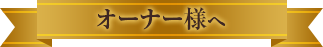 オーナー様へ